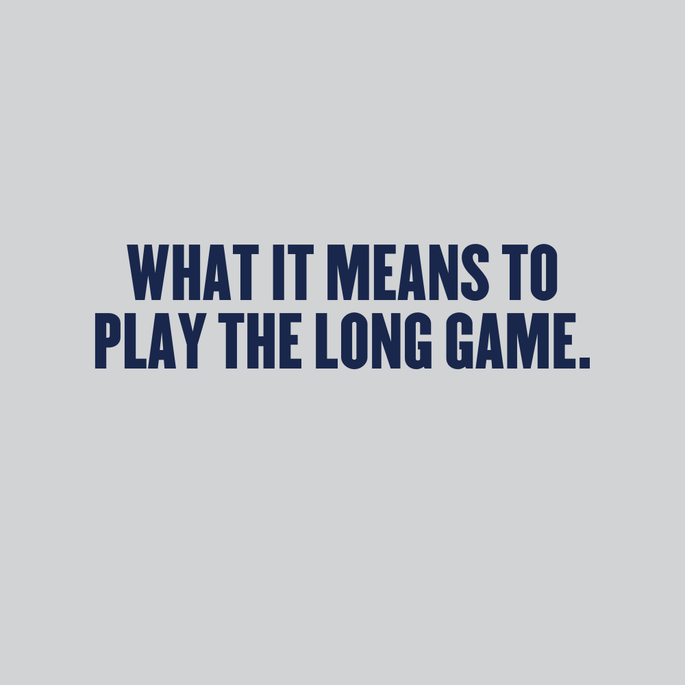 What it means to play the long game